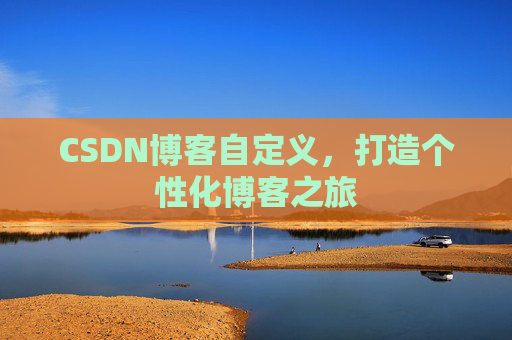 CSDN博客自定义，打造个性化博客之旅
